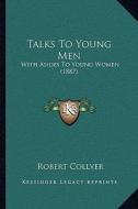 Talks to Young Men: With Asides to Young Women (1887) with Asides to Young Women (1887) di Robert Collyer edito da Kessinger Publishing
