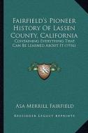 Fairfield's Pioneer History of Lassen County, California: Containing Everything That Can Be Learned about It (1916) di Asa Merrill Fairfield edito da Kessinger Publishing