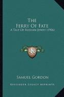 The Ferry of Fate: A Tale of Russian Jewry (1906) di Samuel Gordon edito da Kessinger Publishing