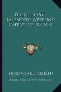 Die Leber Und Laubmoose West Und Ostpreussens (1893) di Hugo Von Klinggraeff edito da Kessinger Publishing