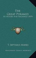 The Great Pyramid: Its History and Teachings (1879) di T. Septimus Marks edito da Kessinger Publishing