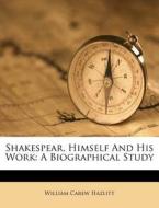 Shakespear, Himself And His Work: A Biographical Study di William Carew Hazlitt edito da Nabu Press