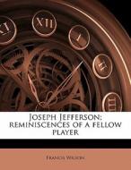 Joseph Jefferson; Reminiscences Of A Fellow Player di Francis Wilson edito da Nabu Press