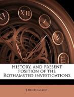 History, And Present Position Of The Rothamsted Investigations di J. Henry Gilbert edito da Nabu Press