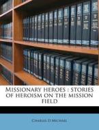 Missionary Heroes : Stories Of Heroism O di Charles D. Michael edito da Nabu Press