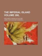 The Imperial Island Volume 286; England's Chronicle in Stone di James Frothingham Hunnewell edito da Rarebooksclub.com