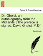 Dr. Gheist, an autobiography from the Midlands. [The preface is signed: David Gheist, M.D.] di David Gheist edito da British Library, Historical Print Editions