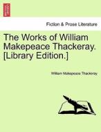 The Works Of William Makepeace Thackeray. [library Edition.] di William Makepeace Thackeray edito da British Library, Historical Print Editions