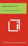 Come and Get It: The Complete Outdoor Chef di George Winston Martin edito da Literary Licensing, LLC