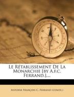 Le Retablissement De La Monarchie [by A.f.c. Ferrand.].... edito da Nabu Press