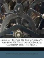 Annual Report of the Adjutant-General of the State of North Carolina for the Year ... edito da Nabu Press