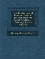 Production of Iron and Steel in Its Economic and Social Relations di Abram Stevens Hewitt edito da Nabu Press