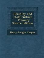 Heredity and Child Culture di Henry Dwight Chapin edito da Nabu Press