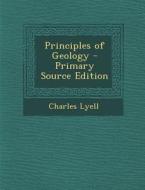 Principles of Geology - Primary Source Edition di Charles Lyell edito da Nabu Press