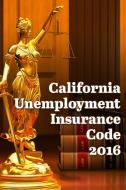 California Unemployment Insurance Code 2016 di John Snape edito da Lulu.com