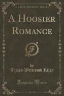 A Hoosier Romance (classic Reprint) di James Whitcomb Riley edito da Forgotten Books