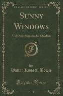 Sunny Windows di Walter Russell Bowie edito da Forgotten Books