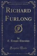 Richard Furlong (classic Reprint) di E Temple Thurston edito da Forgotten Books