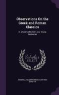 Observations On The Greek And Roman Classics di John Hill, Giuseppe Marco Antonio Baretti edito da Palala Press