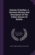 Schools Of Buffalo. A Souvenir History And Description Of The Public Schools Of Buffalo edito da Palala Press
