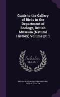 Guide To The Gallery Of Birds In The Department Of Zoology, British Museum (natural History) Volume Pt. 1 edito da Palala Press