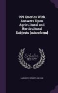 999 Queries With Answers Upon Agricultural And Horticultural Subjects [microform] di Burnet Landreth edito da Palala Press