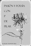 Pasión y Poesía con P de Pilar di Pilar Valentín Díaz edito da Lulu.com