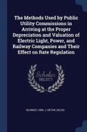 The Methods Used by Public Utility Commissions in Arriving at the Proper Depreciation and Valuation of Electric Light, P di Emil J. Schmidt, Delos Detar edito da CHIZINE PUBN