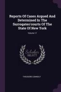 Reports of Cases Argued and Determined in the Surrogates'courts of the State of New York; Volume 17 di Theodore Connoly edito da CHIZINE PUBN