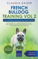 French Bulldog Training Vol 2 - Dog Training for Your Grown-up French Bulldog di Claudia Kaiser edito da LIGHTNING SOURCE INC