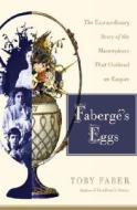 Faberge's Eggs: The Extraordinary Story of the Masterpieces That Outlived an Empire di Toby Faber edito da Random House (NY)