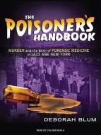 The Poisoner's Handbook: Murder and the Birth of Forensic Medicine in Jazz Age New York di Deborah Blum edito da Tantor Audio