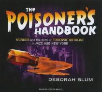 The Poisoner's Handbook: Murder and the Birth of Forensic Medicine in Jazz Age New York di Deborah Blum edito da Tantor Media Inc