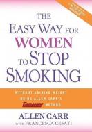 The Easy Way for Women to Stop Smoking: A Revolutionary Approach Using Allen Carr's Easyway Method di Allen Carr edito da Sterling