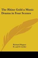 The Rhine Gold A Music Drama In Four Scenes di Richard Wagner edito da Kessinger Publishing Co