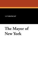 The Mayor of New York di L. P Gratacap edito da Wildside Press