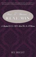 How to Attract A R.E.A.L. Man: 10 Qualities R.E.A.L. Men Look for in a Woman di Bey Bright edito da AUTHORHOUSE