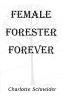 Female Forester Forever di Charlotte Schneider edito da Balboa Press