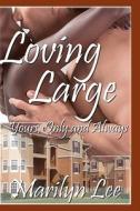 Loving Large-Yours Only and Always di Marilyn Lee edito da Createspace