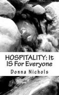 Hospitality: It Is for Everyone di Donna Nichols edito da Createspace