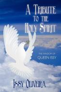 A Tribute To The Holy Spirit di Issy Oliveira edito da Xlibris Corporation