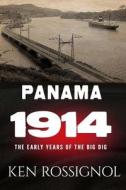 Panama 1914: The Early Years of the Big Dig di Ken Rossignol, Logan Marshall edito da Createspace