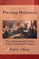 Pursuing Happiness: The Organizational Culture of the Continental Congress di Neil C. Olsen edito da Createspace