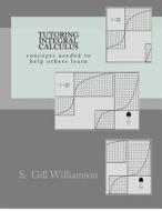 Tutoring Integral Calculus: Concepts Needed to Help Others Learn di S. Gill Williamson edito da Createspace