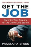 Get the Job: Optimize Your Resume for the Online Job Search: (Computer and It Professionals Edition) di Pamela Paterson edito da Createspace
