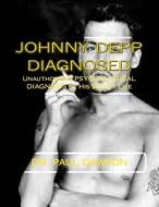 Johnny Depp Diagnosed: Unauthorized Psychological Diagnosis of His Secret Life di Paul Dawson, Dr Paul Dawson edito da Createspace Independent Publishing Platform