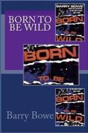 Born to Be Wild di Barry Bowe edito da Createspace