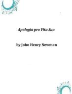 Apologia Pro Vita Sua di John Henry Newman edito da Createspace