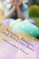 Bunnies, Bonnets, and Hot Cross Buns: The History, Legends, and Lore of Easter di Christopher Forest edito da Createspace