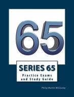 Series 65 Practice Exams and Study Guide di Philip Martin McCaulay edito da Createspace